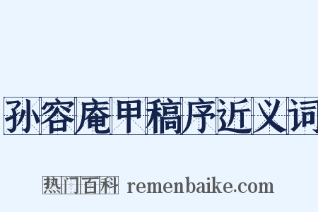 孙容庵甲稿序近义词是什么意思的图片